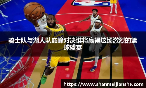 骑士队与湖人队巅峰对决谁将赢得这场激烈的篮球盛宴